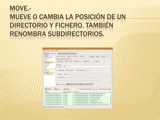 MOVE.-
MUEVE O CAMBIA LA POSICIÓN DE UN
DIRECTORIO Y FICHERO. TAMBIÉN
RENOMBRA SUBDIRECTORIOS.
 