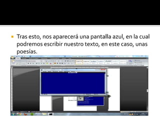    Tras esto, nos aparecerá una pantalla azul, en la cual
    podremos escribir nuestro texto, en este caso, unas
    poesías.
 