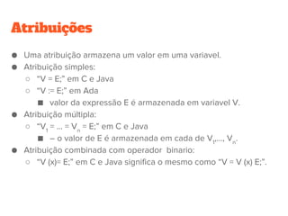 Skips
O skip é um comando com nenhum efeito.
Exemplo:
“;” in C and Java
“null;” in Ada.
Skips podem ser usados em com comandos condicionais.
 