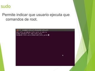 sudo
Permite indicar que usuario ejecuta que
comandos de root.
 
