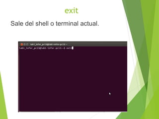exit
Sale del shell o terminal actual.
 