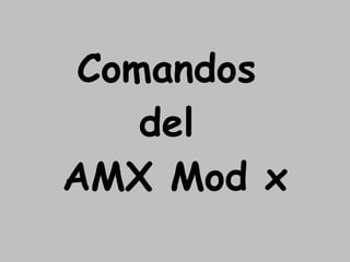 Comandos  del  AMX Mod x 