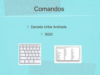 Comandos
Daniela Uribe Andrade
5020
 