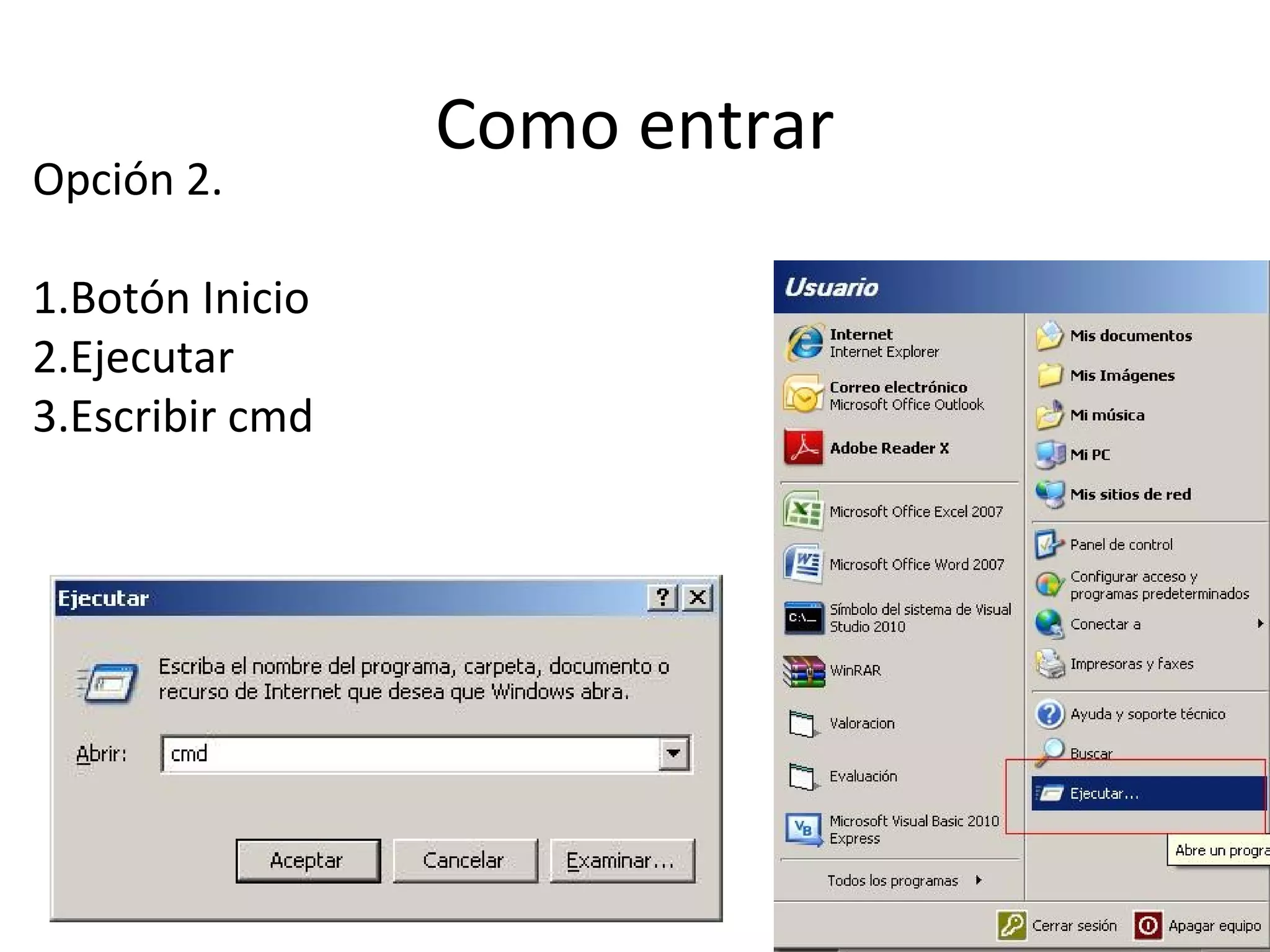 Como entrar
Opción 2.
1.Botón Inicio
2.Ejecutar
3.Escribir cmd
 