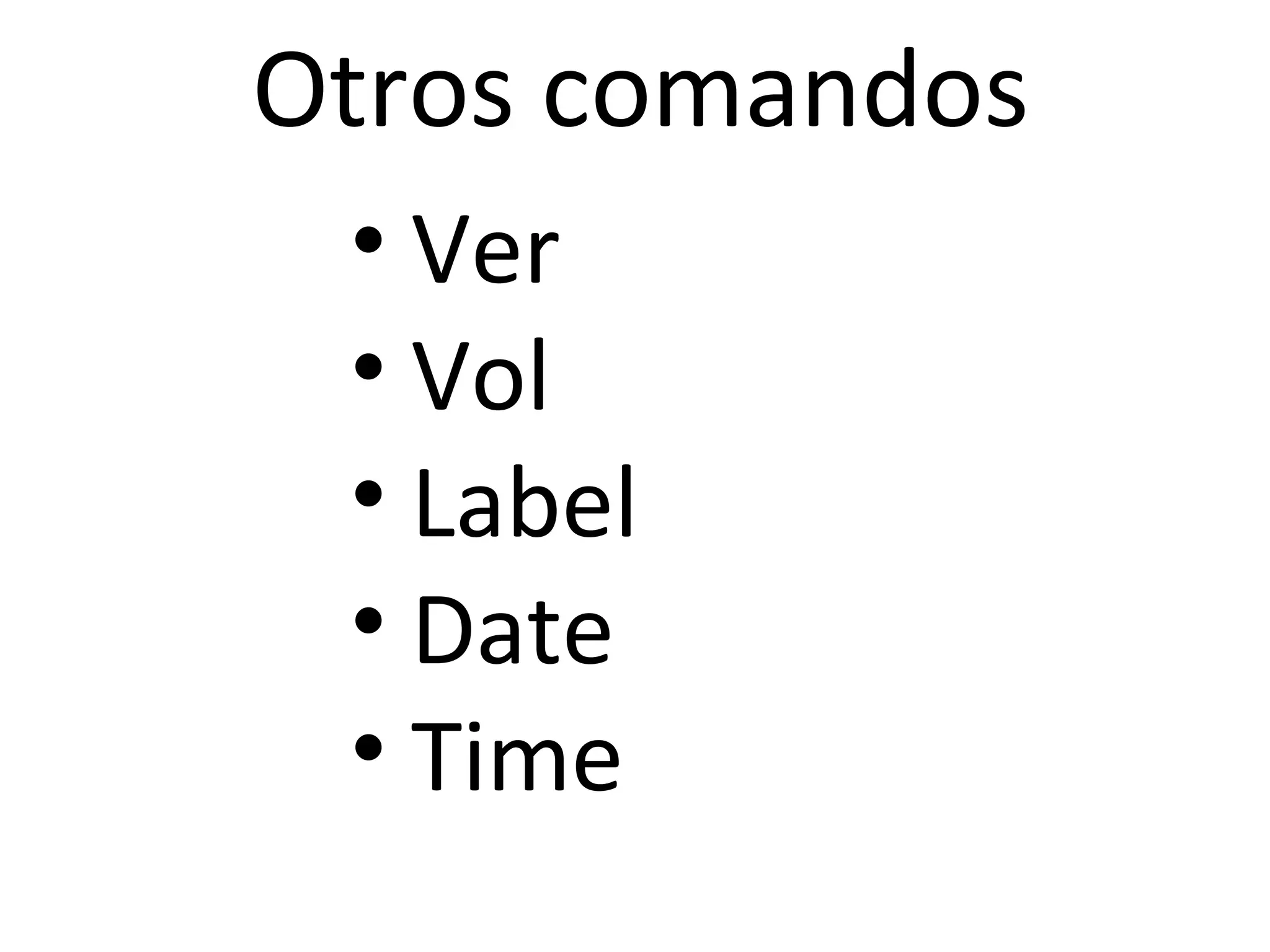 Otros comandos
• Ver
• Vol
• Label
• Date
• Time
 