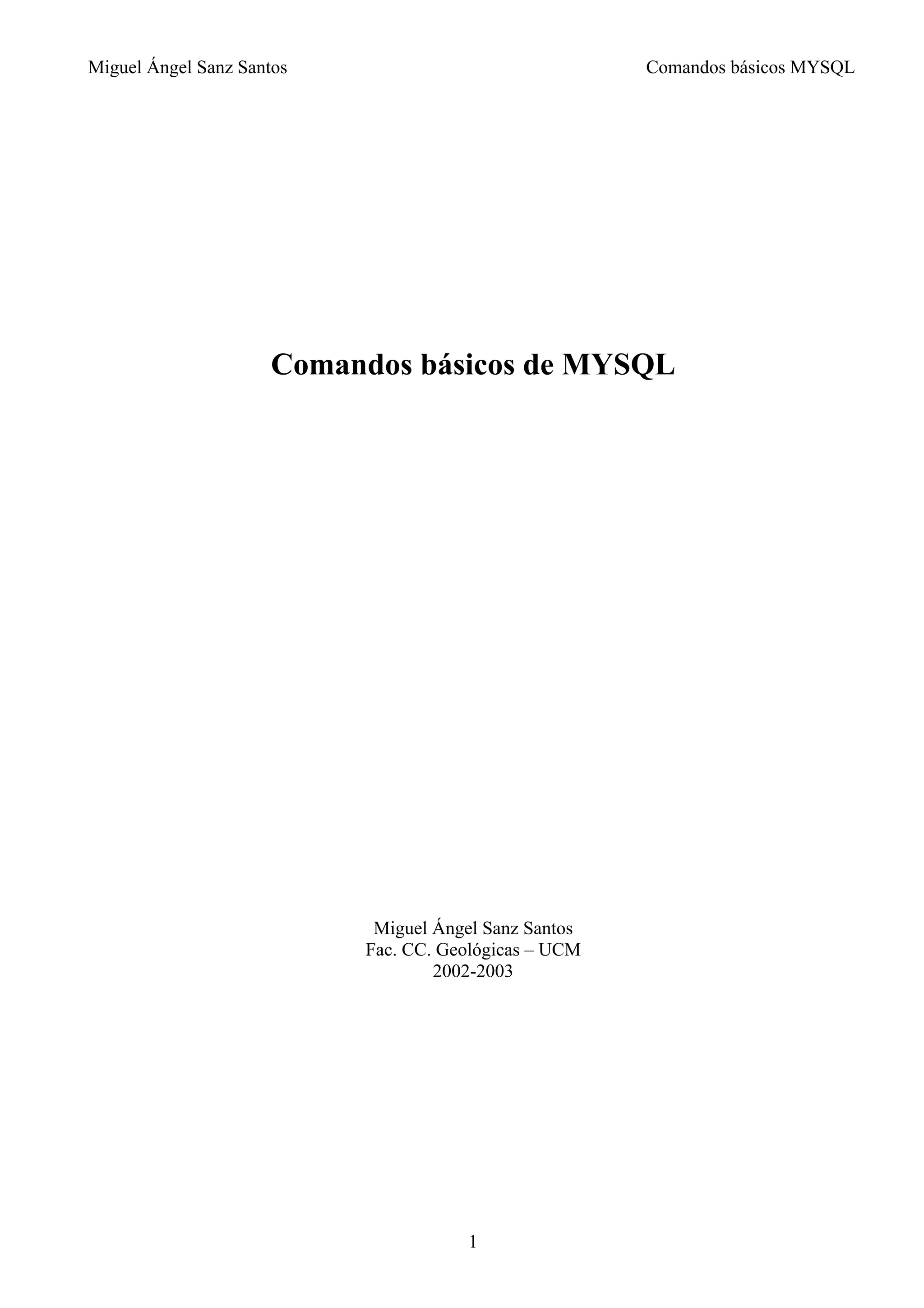Miguel Ángel Sanz Santos Comandos básicos MYSQL
Comandos básicos de MYSQL
Miguel Ángel Sanz Santos
Fac. CC. Geológicas – UCM
2002-2003
1
 