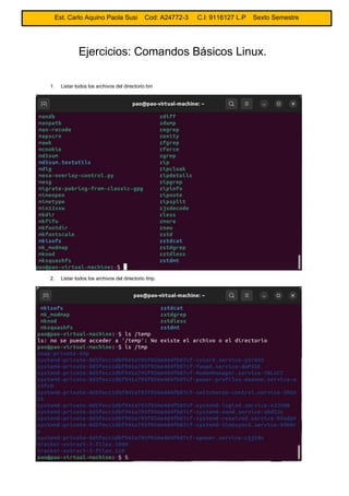 Ejercicios: Comandos Básicos Linux.
1. Listar todos los archivos del directorio bin
2. Listar todos los archivos del directorio tmp.
Est. Carlo Aquino Paola Susi Cod: A24772-3 C.I: 9116127 L.P Sexto Semestre
 