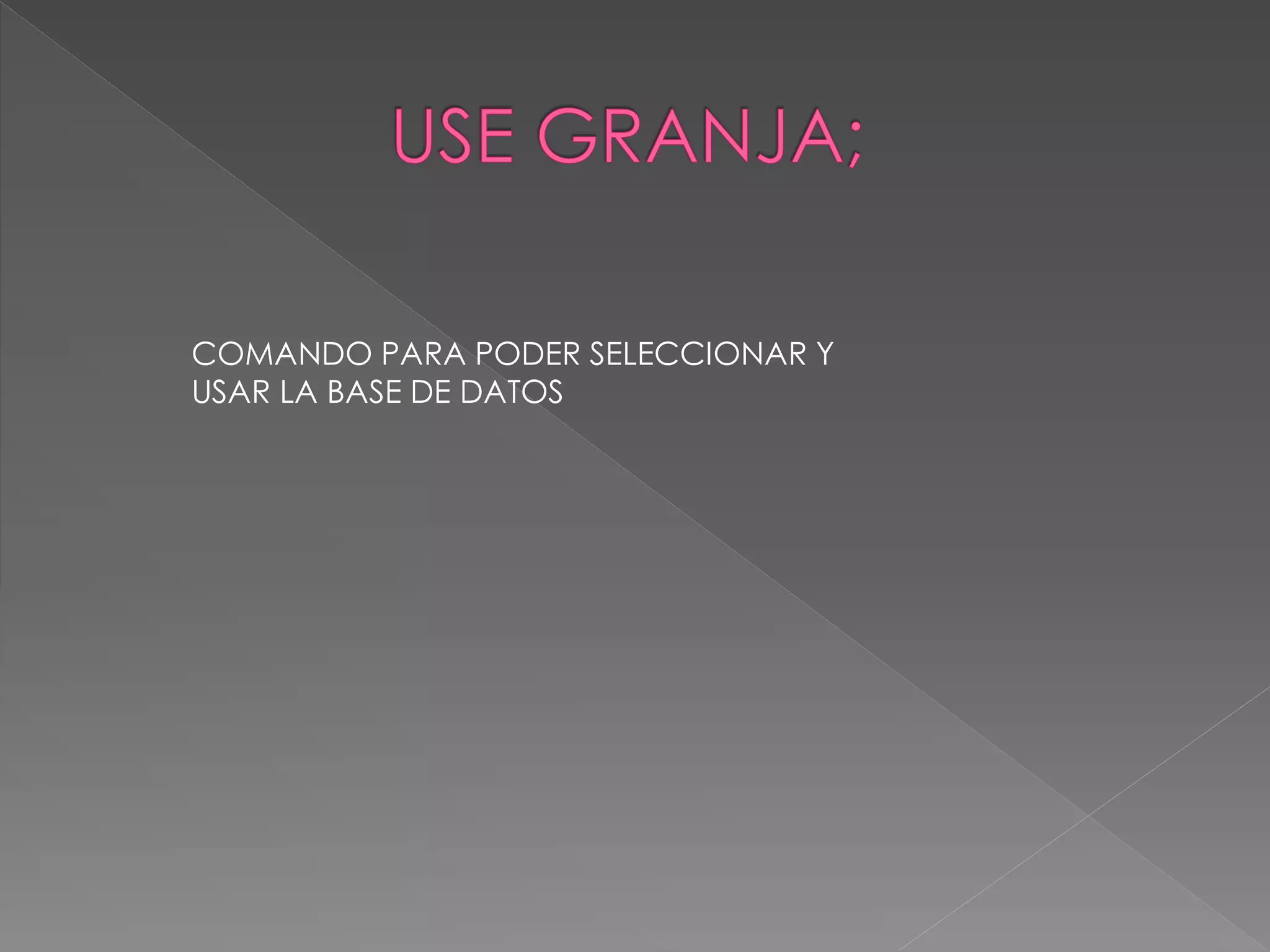 COMANDO PARA PODER SELECCIONAR Y
USAR LA BASE DE DATOS
 