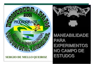 MANEABILIDADE
PARA
EXPERIMENTOS
NO CAMPO DE
ESTUDOSSERGIO DE MELLO QUEIROZ
 