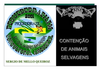 CONTENÇÃO
DE ANIMAIS
SELVAGENS
SERGIO DE MELLO QUEIROZ
 