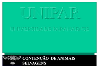 CONTENÇÃO DE ANIMAIS
SELVAGENS
UNIPAR
UNIVERSIDADE PARANAENSE
 