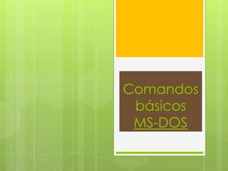 Comandos
básicos
MS-DOS

 