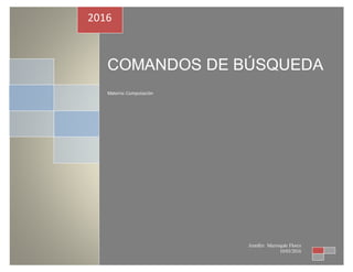 COMANDOS DE BÚSQUEDA
Materia: Computación
2016
Jennifer Marroquín Flores
10/03/2016
 