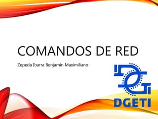 COMANDOS DE RED
Zepeda Ibarra Benjamín Maximiliano
 