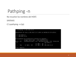 Pathping -n
No resuelve los nombres del HOST.
SINTAXIS
C:>pathping –n (ip)
17
 