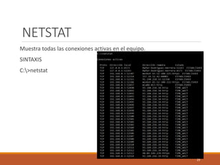 NETSTAT
Muestra todas las conexiones activas en el equipo.
SINTAXIS
C:>netstat
29
 