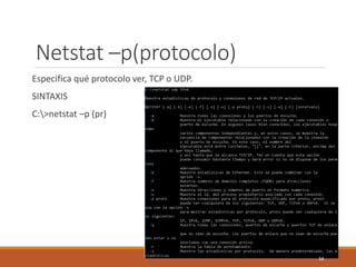 Netstat –p(protocolo)
Especifica qué protocolo ver, TCP o UDP.
SINTAXIS
C:>netstat –p (pr)
34
 