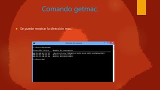 Comando getmac.
 Se puede mostrar la dirección mac.
 