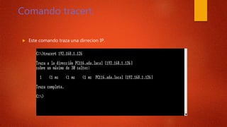 Comando tracert.
 Este comando traza una dirrecion IP.
 