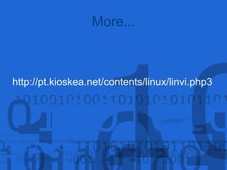 More...
http://pt.kioskea.net/contents/linux/linvi.php3
 
