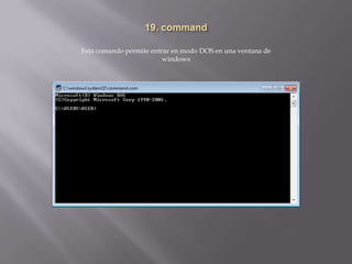 Esta comando permite entrar en modo DOS en una ventana de
                         windows
 
