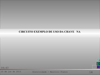 25 de jun de 2013 Eletricidade - Maurício Franco 14
04:43
CIRCUITO EXEMPLO DE USO DA CHAVE NA
 
