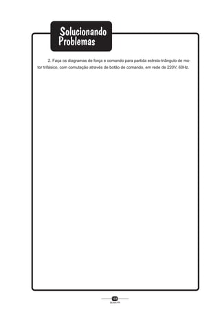 2. Faça os diagramas de força e comando para partida estrela-triângulo de motor trifásico, com comutação através de botão de comando, em rede de 220V, 60Hz.

151
SENAI-PR

 