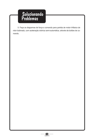 5. Faça os diagramas de força e comando para partida de motor trifásico de
rotor bobinado, com aceleração rotórica semi-automática, através de botões de comando.

154
SENAI-PR

 