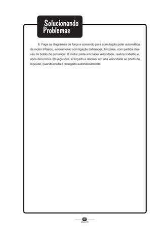 8. Faça os diagramas de força e comando para comutação polar automática
de motor trifásico, enrolamento com ligação dahlander, 2/4 pólos, com partida através de botão de comando. O motor parte em baixa velocidade, realiza trabalho e,
após decorridos 20 segundos, é forçado a retornar em alta velocidade ao ponto de
repouso, quando então é desligado automáticamente.

157
SENAI-PR

 