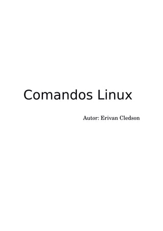 Comandos Linux
Autor: Erivan Cledson
 