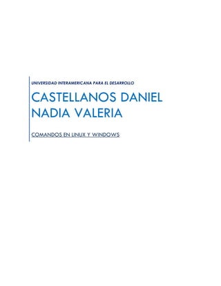 UNIVERSIDAD INTERAMERICANA PARA EL DESARROLLO
CASTELLANOS DANIEL
NADIA VALERIA
COMANDOS EN LINUX Y WINDOWS
 