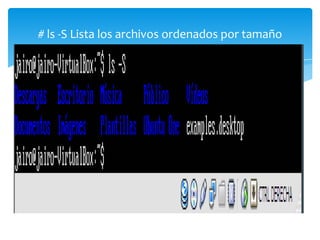 # ls -S Lista los archivos ordenados por tamaño
 