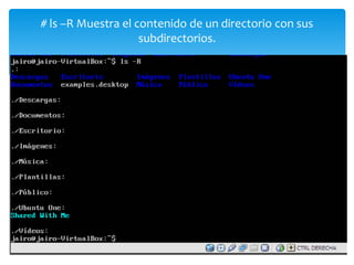 # ls –R Muestra el contenido de un directorio con sus
                    subdirectorios.
 