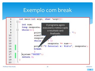 Exemplo com break
16/04/2012
Professor Paulo Nunes 28
O programa agora
executará a rotina e após
o resultado será
finalizado.
 