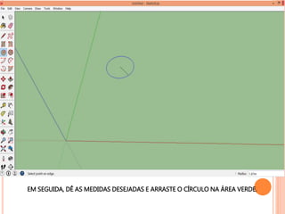 EM SEGUIDA, DÊ AS MEDIDAS DESEJADAS E ARRASTE O CÍRCULO NA ÁREA VERDE.
 