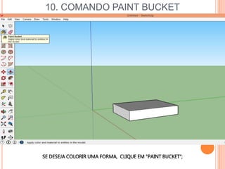 10. COMANDO PAINT BUCKET
SE DESEJA COLORIR UMA FORMA, CLIQUE EM “PAINT BUCKET”;
 
