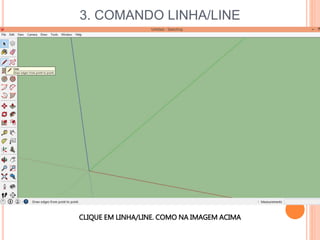 3. COMANDO LINHA/LINE
CLIQUE EM LINHA/LINE. COMO NA IMAGEM ACIMA
 