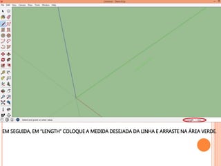 EM SEGUIDA, EM “LENGTH” COLOQUE A MEDIDA DESEJADA DA LINHA E ARRASTE NA ÁREA VERDE.
 