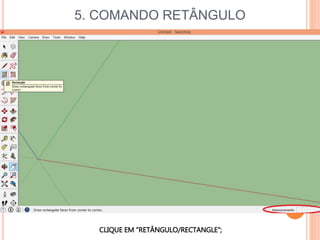 5. COMANDO RETÂNGULO
CLIQUE EM “RETÂNGULO/RECTANGLE”;
 