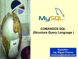 Expositor: Ing. Miguel Cherres [email_address] COMANDOS SQL  (Structure Query Language ) 