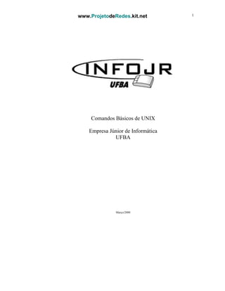 www.ProjetodeRedes.kit.net 1
Comandos Básicos de UNIX
Empresa Júnior de Informática
UFBA
Março/2000
 
