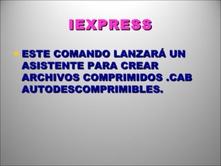 IEXPRESS ESTE COMANDO LANZARÁ UN ASISTENTE PARA CREAR ARCHIVOS COMPRIMIDOS .CAB AUTODESCOMPRIMIBLES. 
