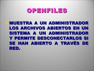OPENFILES MUESTRA A UN ADMINISTRADOR LOS ARCHIVOS ABIERTOS EN UN SISTEMA A UN ADMINISTRADOR Y PERMITE DESCONECTARLOS SI SE HAN ABIERTO A TRAVÉS DE RED. 