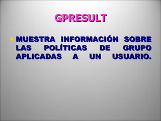 GPRESULT MUESTRA INFORMACIÓN SOBRE LAS POLÍTICAS DE GRUPO APLICADAS A UN USUARIO. 