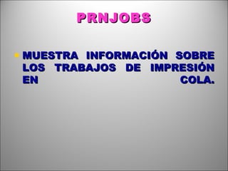PRNJOBS MUESTRA INFORMACIÓN SOBRE LOS TRABAJOS DE IMPRESIÓN EN COLA. 