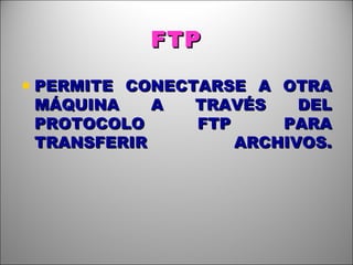 FTP PERMITE CONECTARSE A OTRA MÁQUINA A TRAVÉS DEL PROTOCOLO FTP PARA TRANSFERIR ARCHIVOS. 