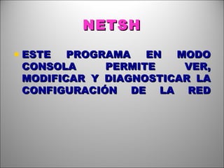 NETSH ESTE PROGRAMA EN MODO CONSOLA PERMITE VER, MODIFICAR Y DIAGNOSTICAR LA CONFIGURACIÓN DE LA RED 