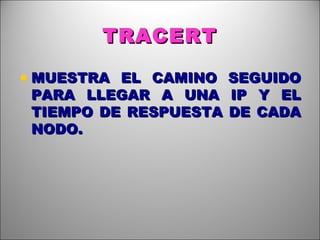 TRACERT MUESTRA EL CAMINO SEGUIDO PARA LLEGAR A UNA IP Y EL TIEMPO DE RESPUESTA DE CADA NODO.  
