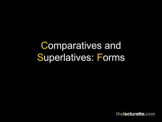 Comparatives and
Superlatives: Forms
 