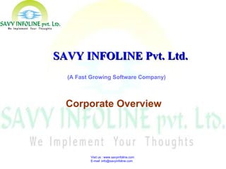 Visit us : www.savyinfoline.com  E-mail :info@savyinfoline.com Corporate Overview SAVY INFOLINE Pvt. Ltd. (A Fast Growing Software Company) 